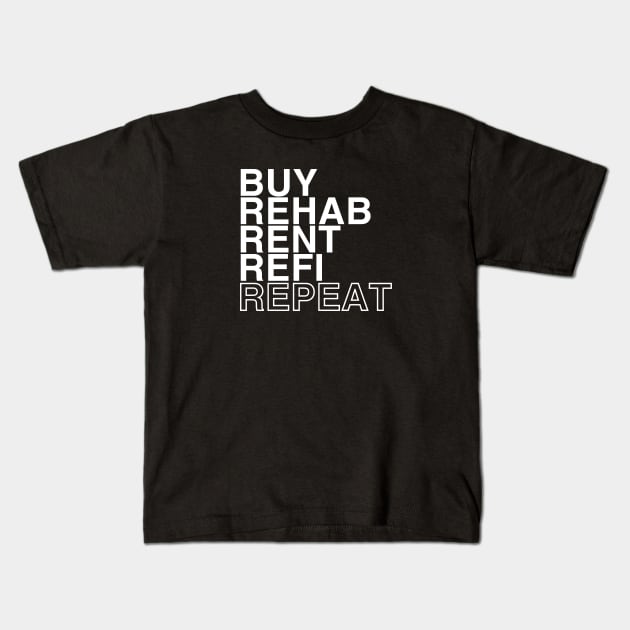 Buy Rehab Rent Refi Repeat Kids T-Shirt by Real Estate Store